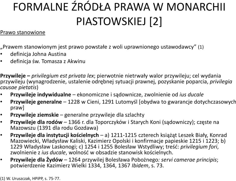 privilegia causae pietatis) Przywileje indywidualne ekonomiczne i sądownicze, zwolnienie od ius ducale Przywileje generalne 1228 w Cieni, 1291 Lutomyśl[obydwa to gwarancje dotychczasowych praw]