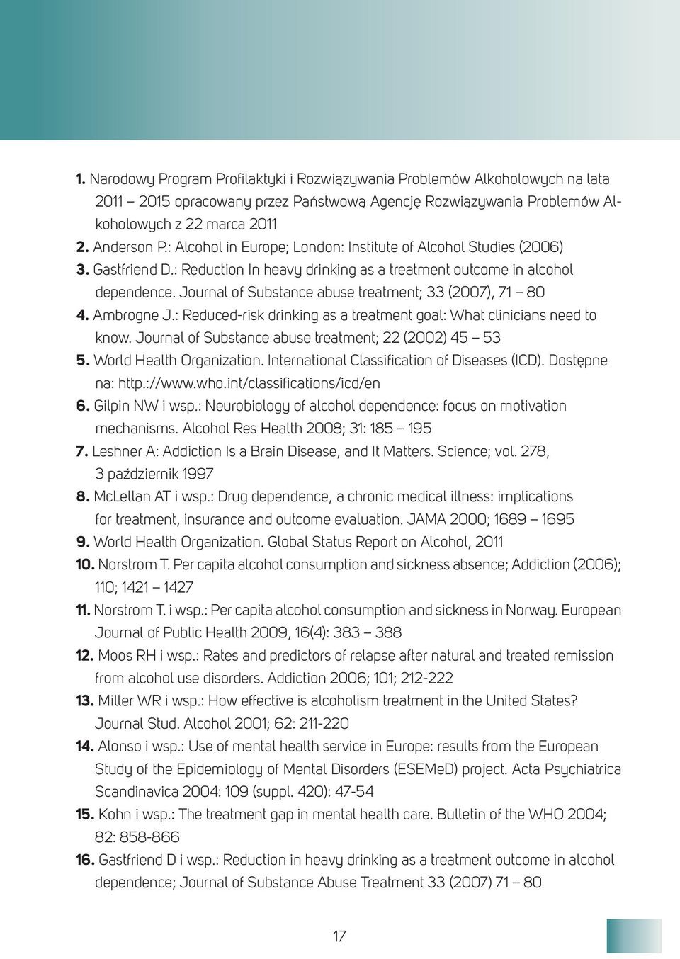 Journal of Substance abuse treatment; 33 (2007), 71 80 4. Ambrogne J.: Reduced-risk drinking as a treatment goal: What clinicians need to know. Journal of Substance abuse treatment; 22 (2002) 45 53 5.