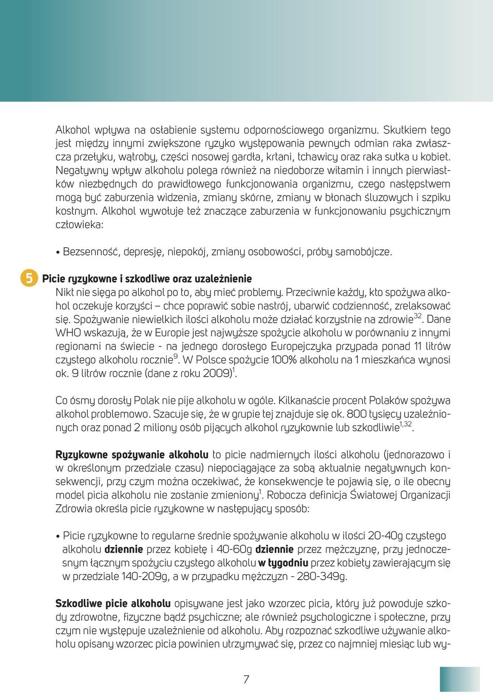 Negatywny wpływ alkoholu polega również na niedoborze witamin i innych pierwiastków niezbędnych do prawidłowego funkcjonowania organizmu, czego następstwem mogą być zaburzenia widzenia, zmiany