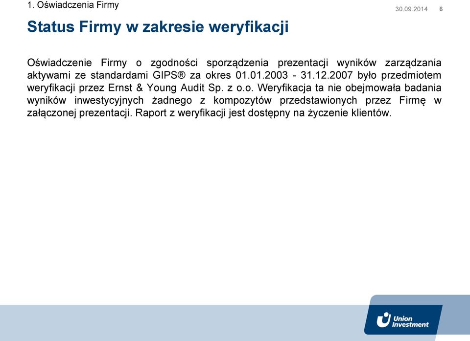 okres 01.01.2003-31.12.2007 było przedmiotem weryfikacji przez Ernst & Young Audit Sp. z o.o. Weryfikacja ta nie