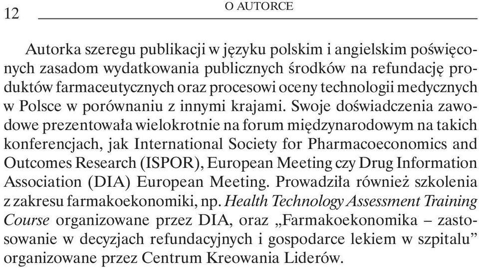 Swoje doświadczenia zawodowe prezentowała wielokrotnie na forum międzynarodowym na takich konferencjach, jak International Society for Pharmacoeconomics and Outcomes Research (ISPOR), European
