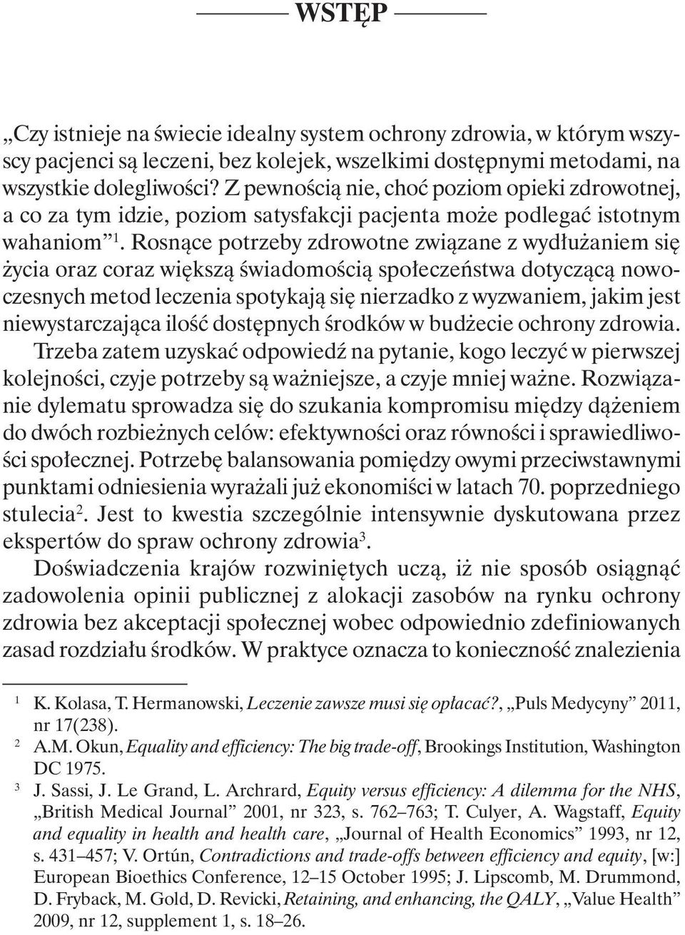 Rosnące potrzeby zdrowotne związane z wydłużaniem się życia oraz coraz większą świadomością społeczeństwa dotyczącą nowoczesnych metod leczenia spotykają się nierzadko z wyzwaniem, jakim jest