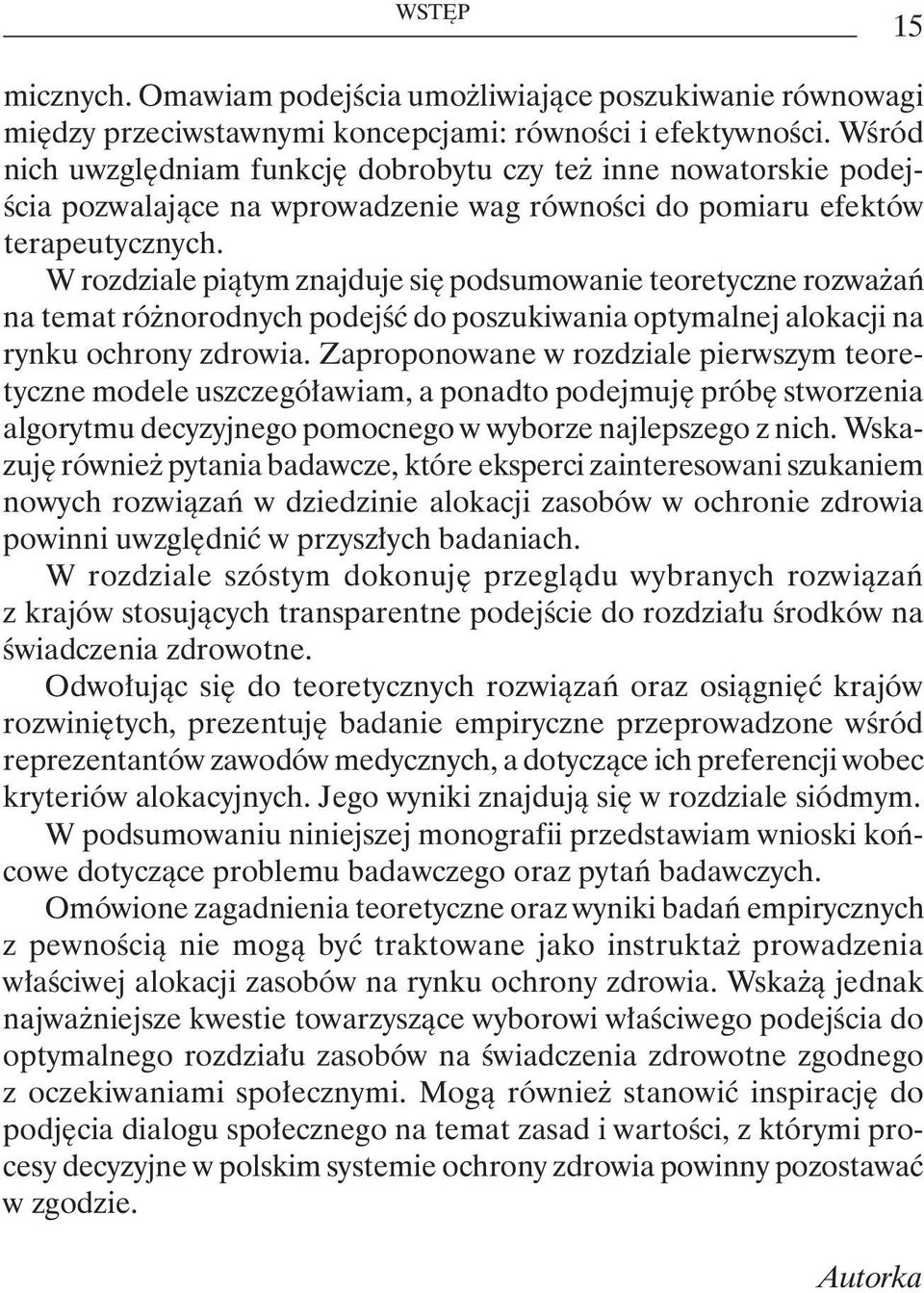 W rozdziale piątym znajduje się podsumowanie teoretyczne rozważań na temat różnorodnych podejść do poszukiwania optymalnej alokacji na rynku ochrony zdrowia.