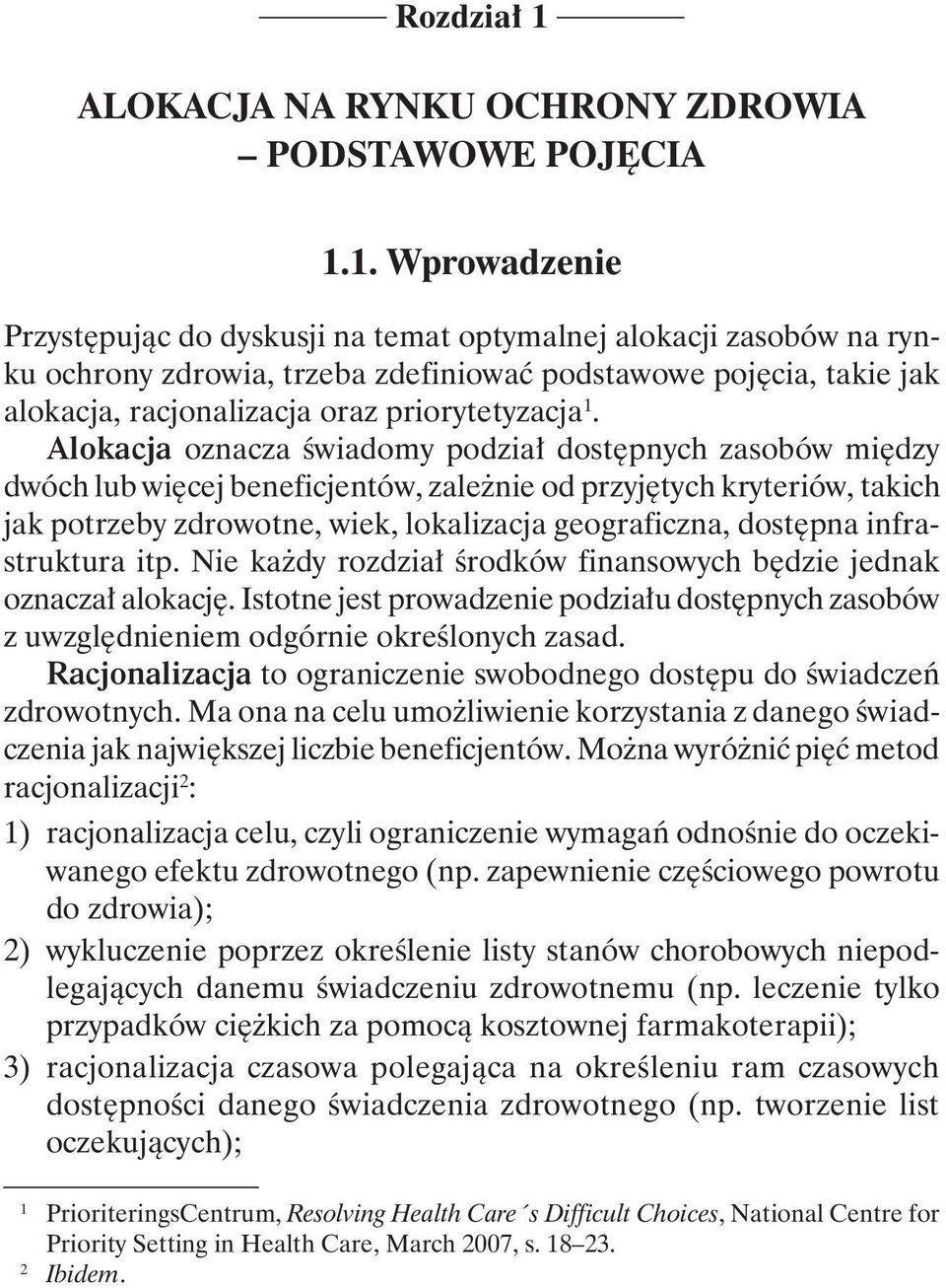 1. Wprowadzenie Przystępując do dyskusji na temat optymalnej alokacji zasobów na rynku ochrony zdrowia, trzeba zdefiniować podstawowe pojęcia, takie jak alokacja, racjonalizacja oraz priorytetyzacja