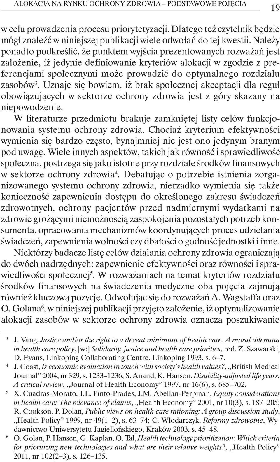 rozdziału zasobów 3. Uznaje się bowiem, iż brak społecznej akceptacji dla reguł obowiązujących w sektorze ochrony zdrowia jest z góry skazany na niepowodzenie.