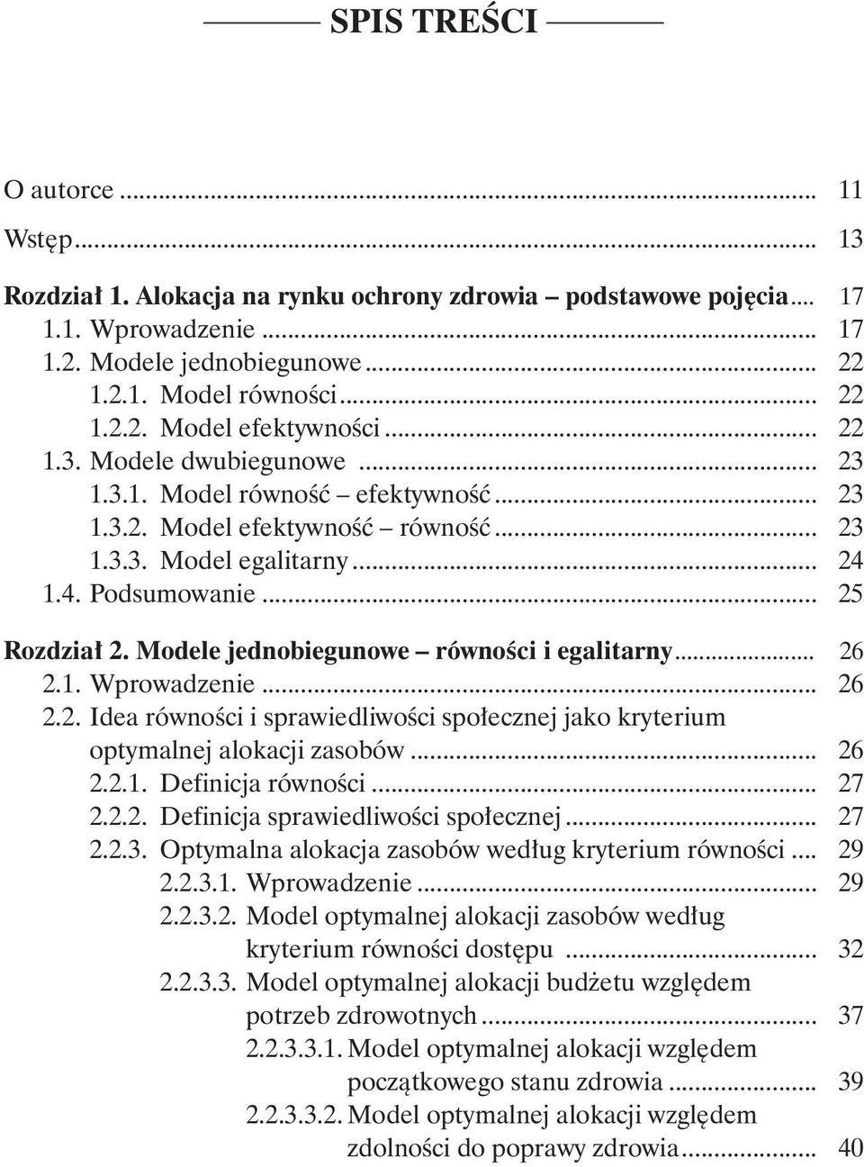 Modele jednobiegunowe równości i egalitarny... 26 2.1. Wprowadzenie... 26 2.2. Idea równości i sprawiedliwości społecznej jako kryterium optymalnej alokacji zasobów... 26 2.2.1. Definicja równości.