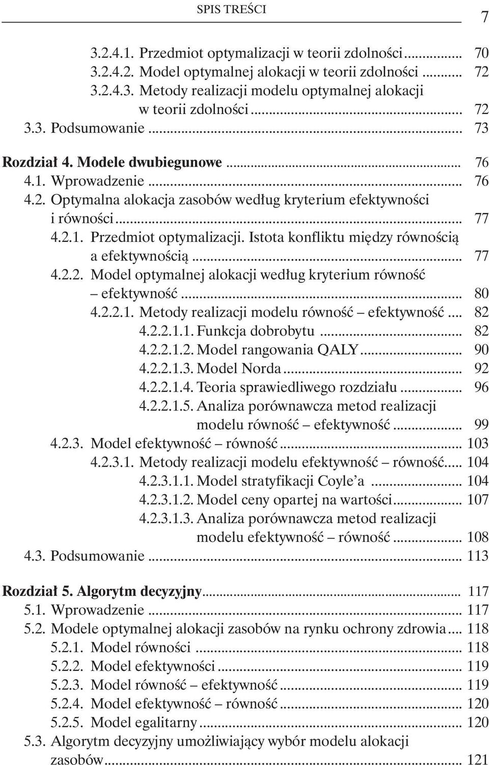Istota konfliktu między równością a efektywnością... 77 4.2.2. Model optymalnej alokacji według kryterium równość efektywność... 80 4.2.2.1. Metody realizacji modelu równość efektywność... 82 4.2.2.1.1. Funkcja dobrobytu.