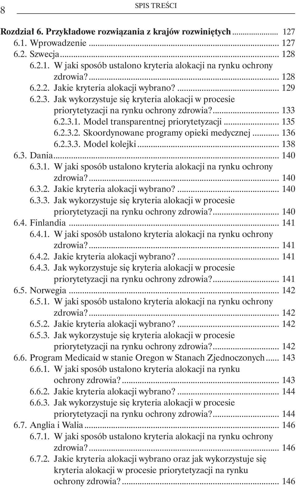 .. 135 6.2.3.2. Skoordynowane programy opieki medycznej... 136 6.2.3.3. Model kolejki... 138 6.3. Dania... 140 6.3.1. W jaki sposób ustalono kryteria alokacji na rynku ochrony zdrowia?... 140 6.3.2. Jakie kryteria alokacji wybrano?