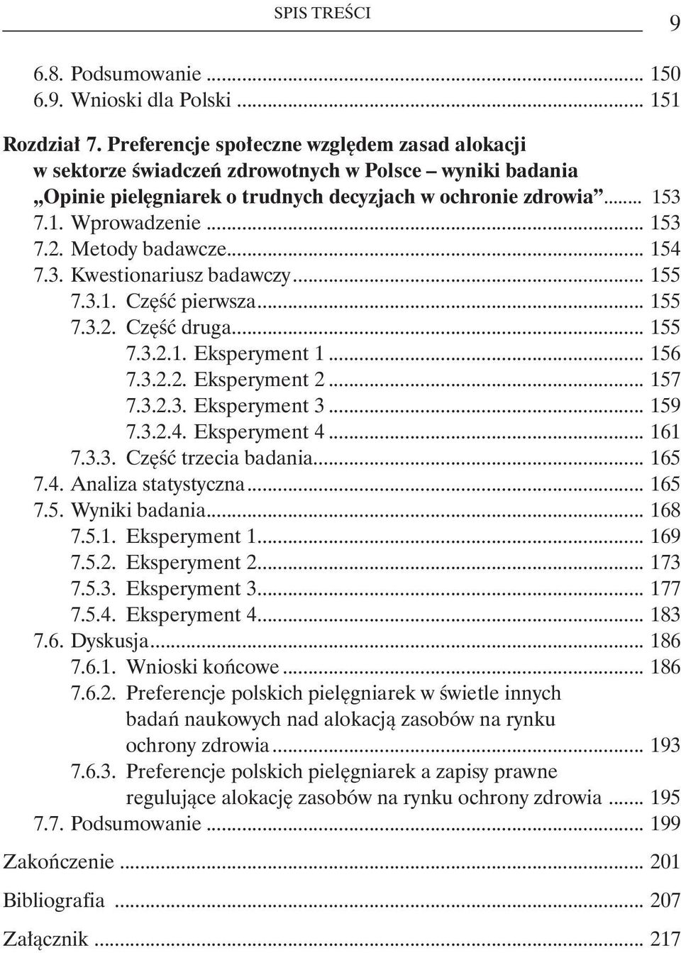 Metody badawcze... 154 7.3. Kwestionariusz badawczy... 155 7.3.1. Część pierwsza... 155 7.3.2. Część druga... 155 7.3.2.1. eksperyment 1... 156 7.3.2.2. eksperyment 2... 157 7.3.2.3. eksperyment 3.