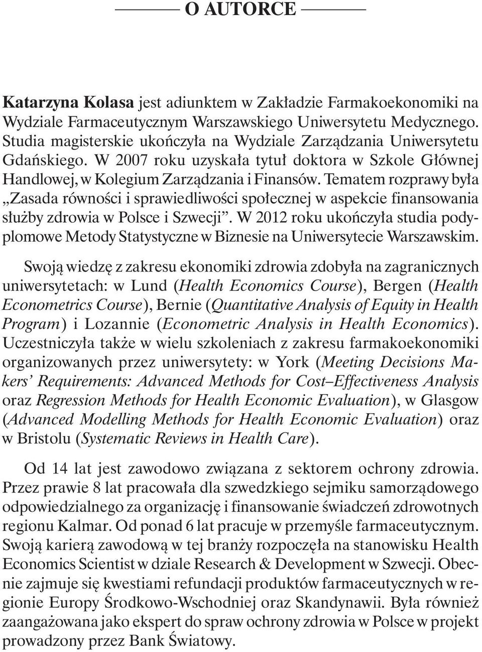 Tematem rozprawy była Zasada równości i sprawiedliwości społecznej w aspekcie finansowania służby zdrowia w Polsce i Szwecji.