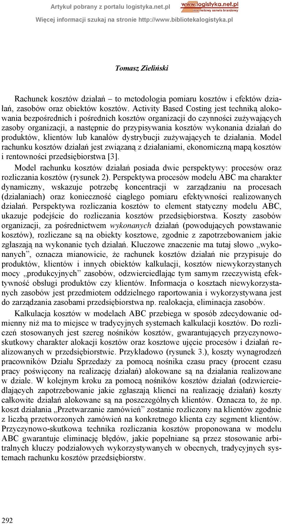 produktów, klientów lub kanałów dystrybucji zużywających te działania. Model rachunku kosztów działań jest związaną z działaniami, ekonomiczną mapą kosztów i rentowności przedsiębiorstwa [3].