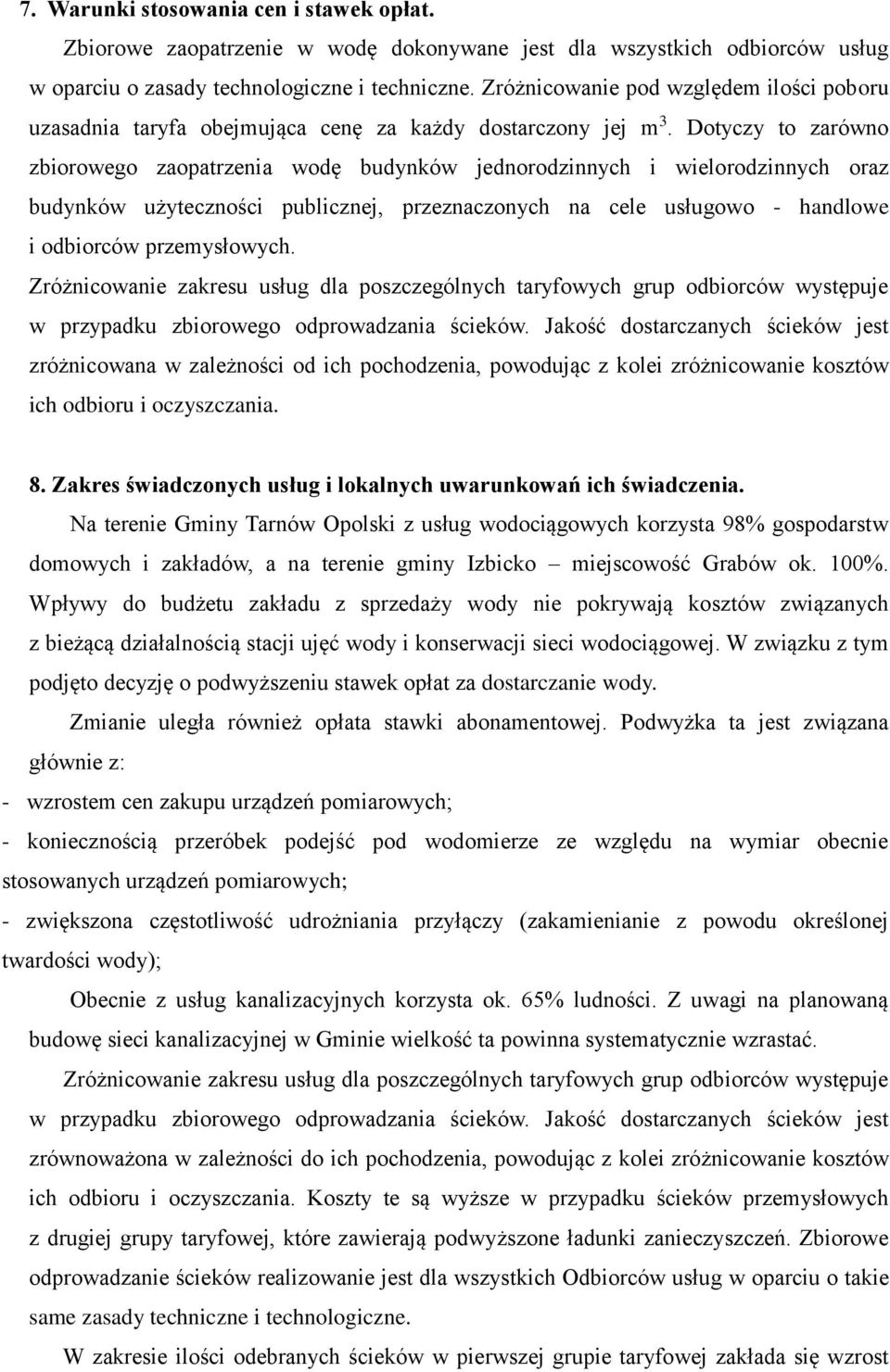 Dotyczy to zarówno zbiorowego zaopatrzenia wodę budynków jednorodzinnych i wielorodzinnych oraz budynków użyteczności publicznej, przeznaczonych na cele usługowo - handlowe i odbiorców przemysłowych.