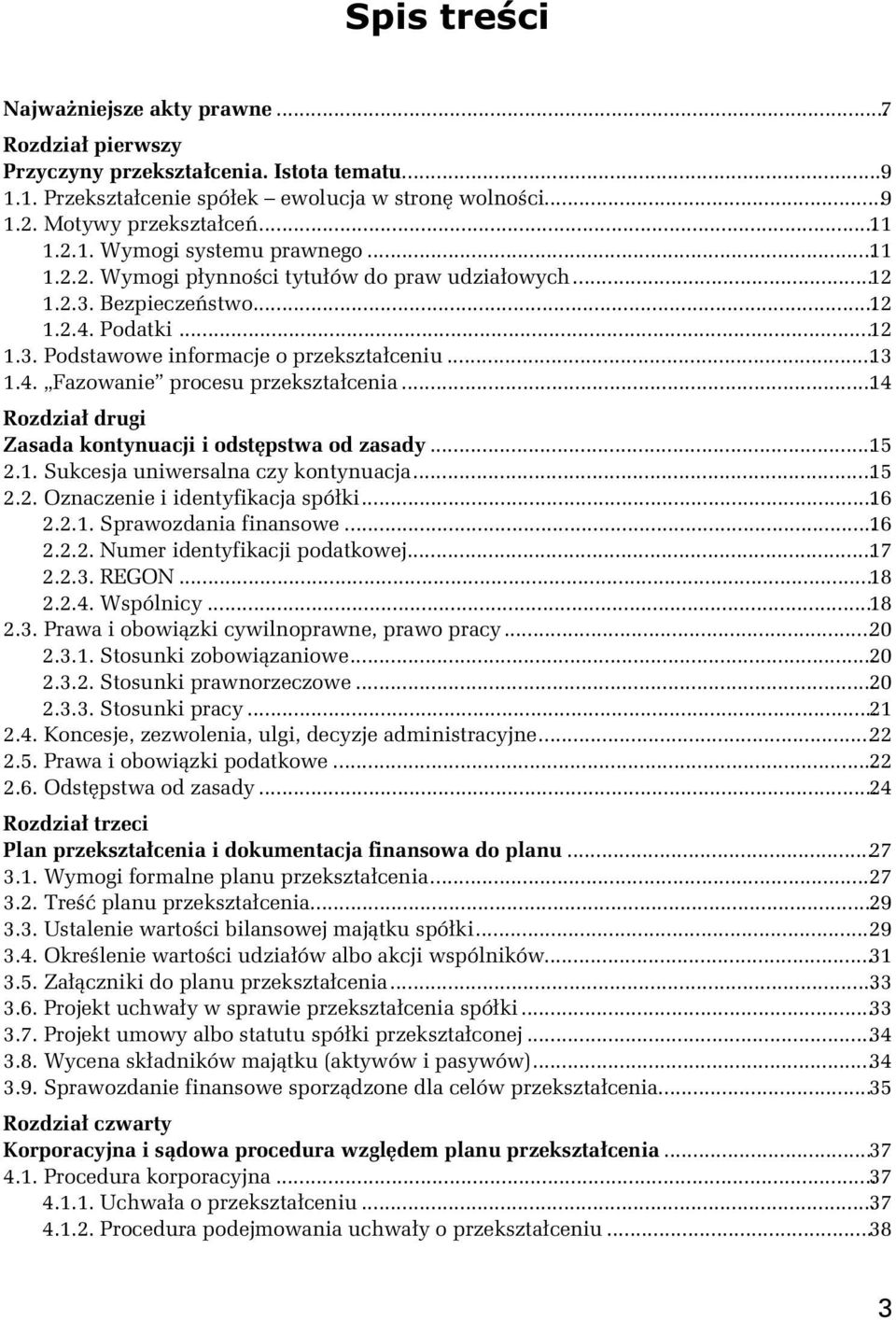 ..14 Rozdział drugi Zasada kontynuacji i odstępstwa od zasady...15 2.1. Sukcesja uniwersalna czy kontynuacja...15 2.2. Oznaczenie i identyfikacja spółki...16 2.2.1. Sprawozdania finansowe...16 2.2.2. Numer identyfikacji podatkowej.