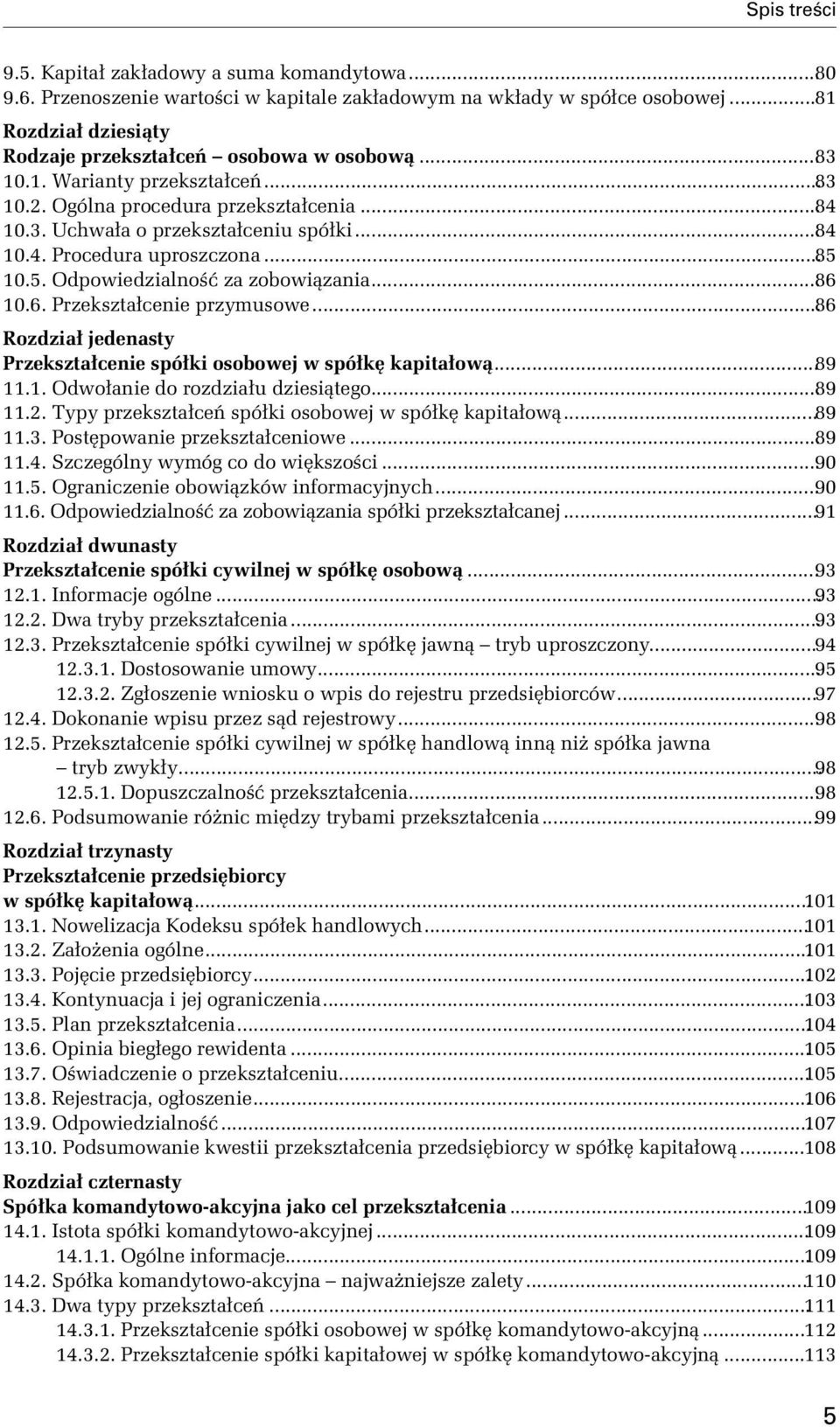 ..86 Rozdział jedenasty Przekształcenie spółki osobowej w spółkę kapitałową...89 11.1. Odwołanie do rozdziału dziesiątego...89 11.2. Typy przekształceń spółki osobowej w spółkę kapitałową...89 11.3.