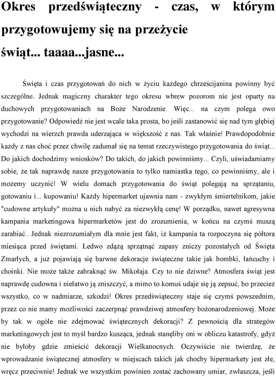 Odpowiedź nie jest wcale taka prosta, bo jeśli zastanowić się nad tym głębiej wychodzi na wierzch prawda uderzająca w większość z nas. Tak właśnie!
