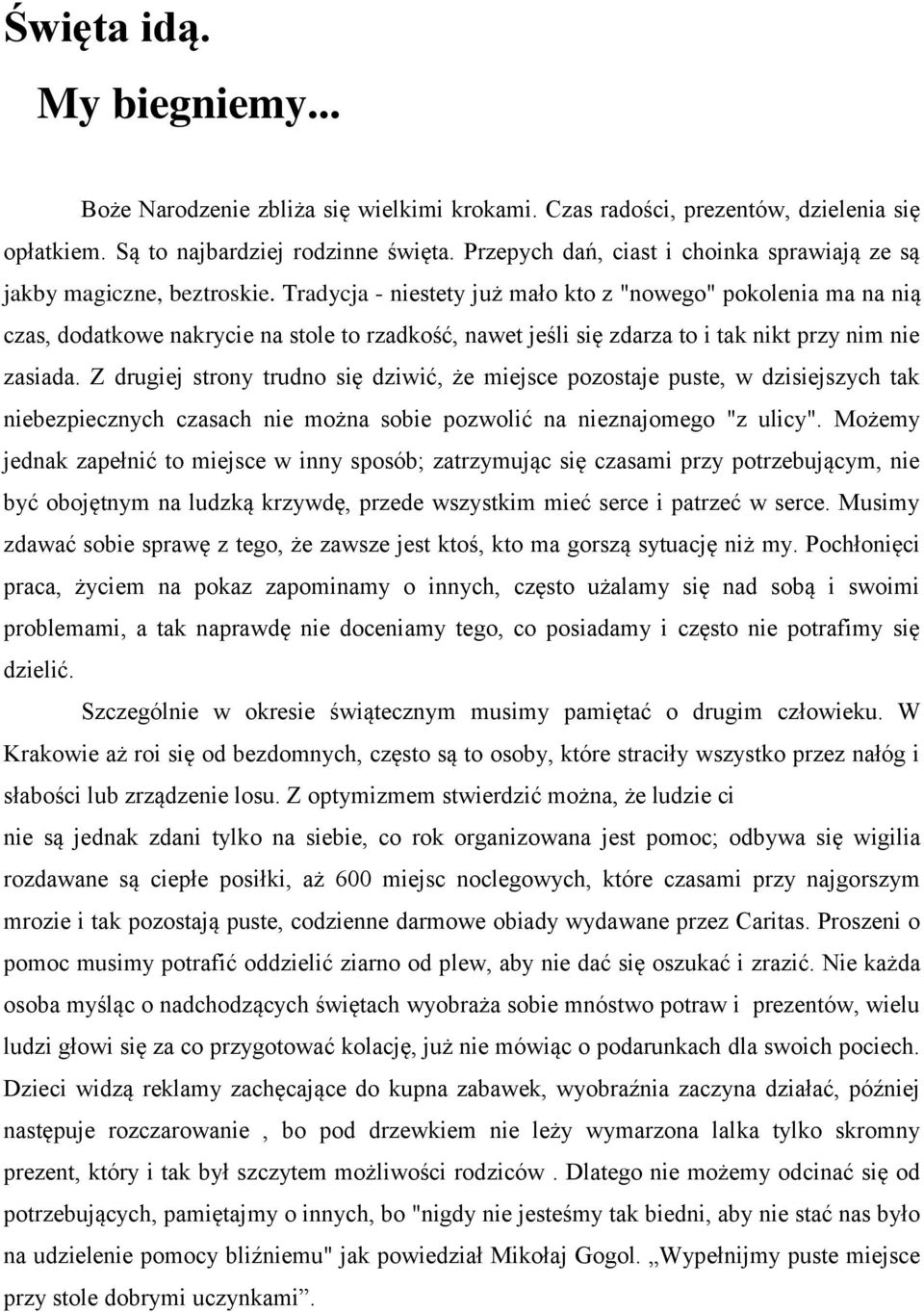 Tradycja - niestety już mało kto z "nowego" pokolenia ma na nią czas, dodatkowe nakrycie na stole to rzadkość, nawet jeśli się zdarza to i tak nikt przy nim nie zasiada.