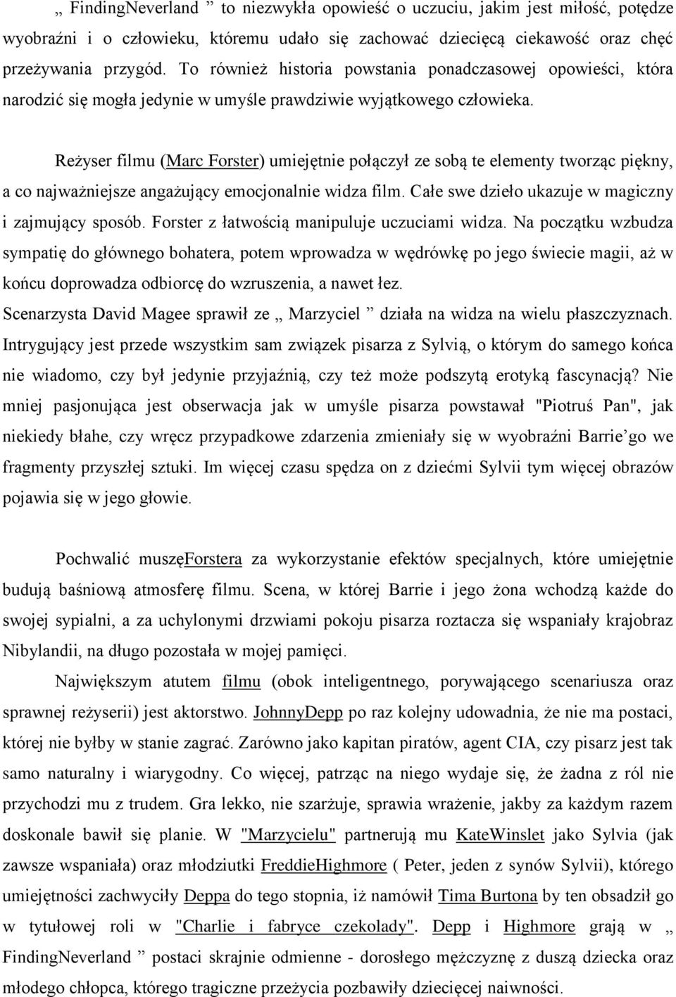 Reżyser filmu (Marc Forster) umiejętnie połączył ze sobą te elementy tworząc piękny, a co najważniejsze angażujący emocjonalnie widza film. Całe swe dzieło ukazuje w magiczny i zajmujący sposób.