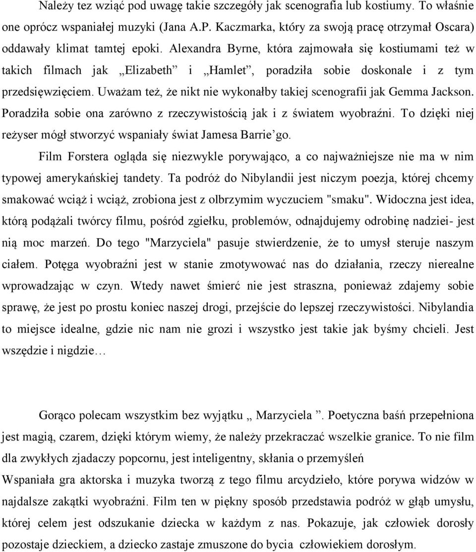 Alexandra Byrne, która zajmowała się kostiumami też w takich filmach jak Elizabeth i Hamlet, poradziła sobie doskonale i z tym przedsięwzięciem.
