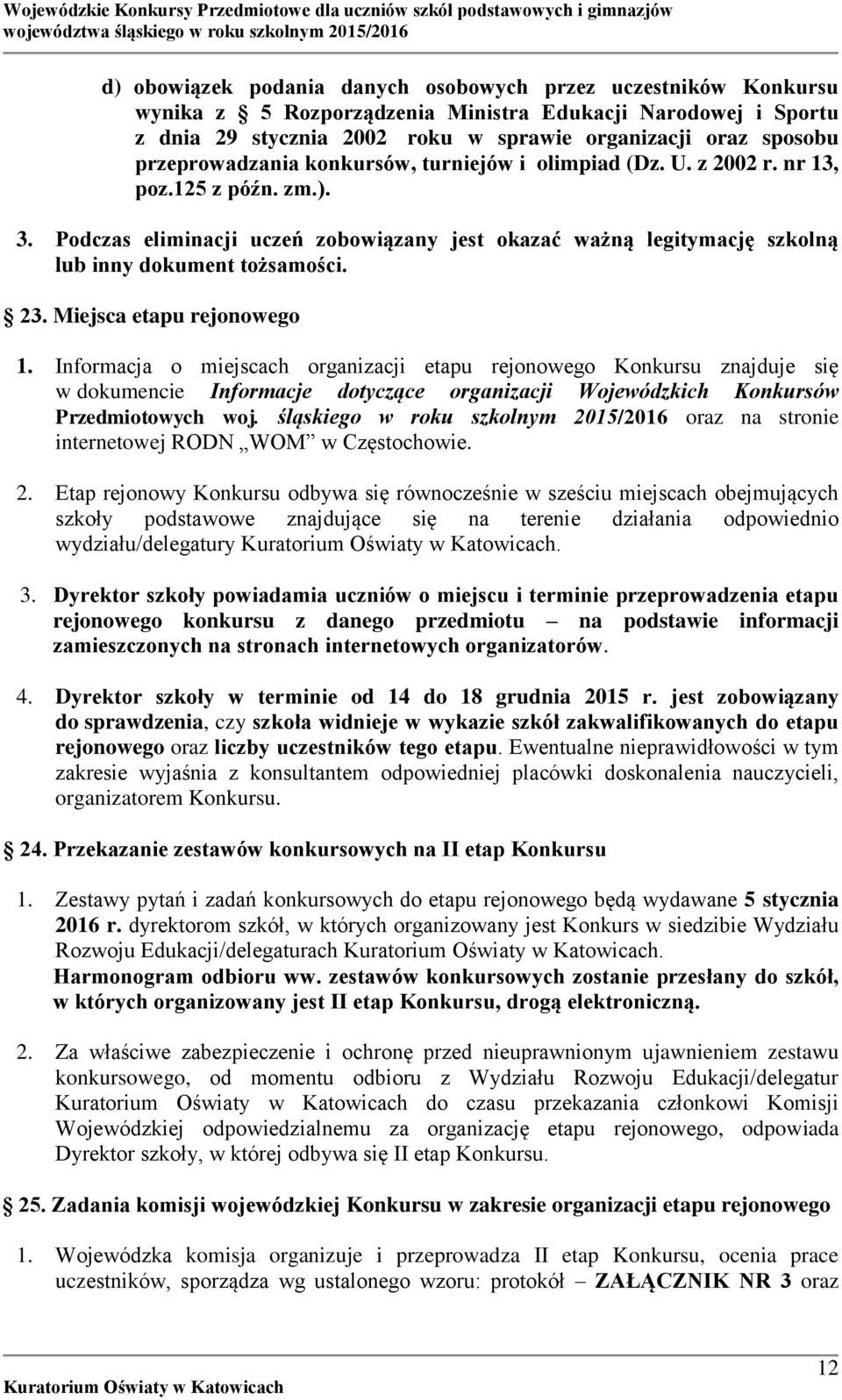 Podczas eliminacji uczeń zobowiązany jest okazać ważną legitymację szkolną lub inny dokument tożsamości. 23. Miejsca etapu rejonowego 1.