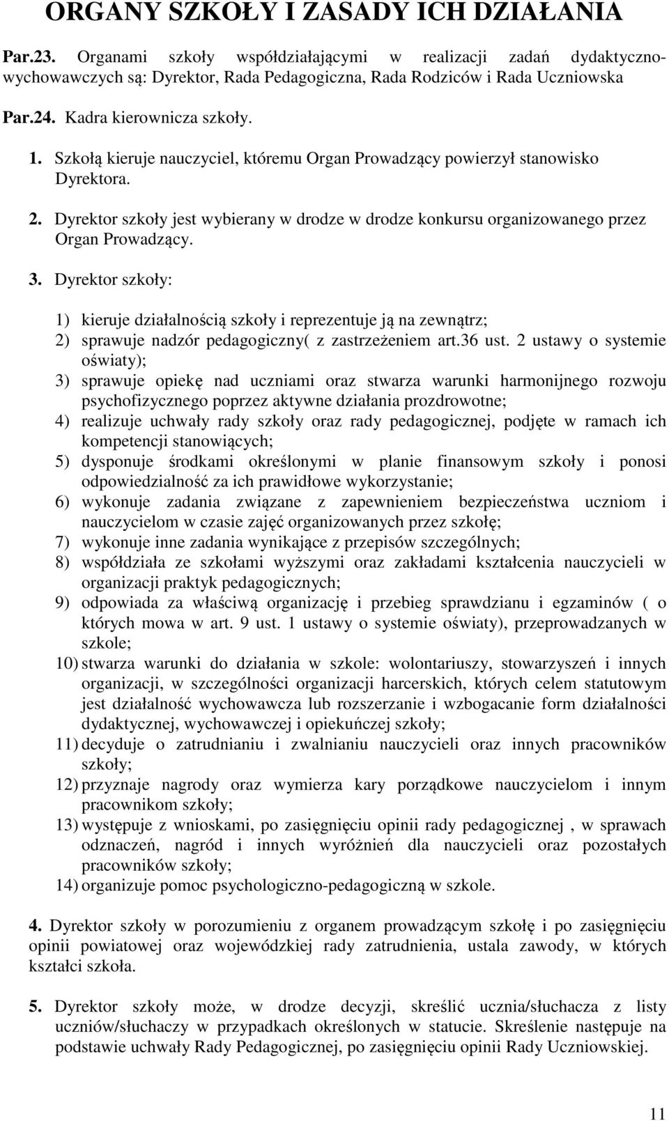 Dyrektor szkoły jest wybierany w drodze w drodze konkursu organizowanego przez Organ Prowadzący. 3.