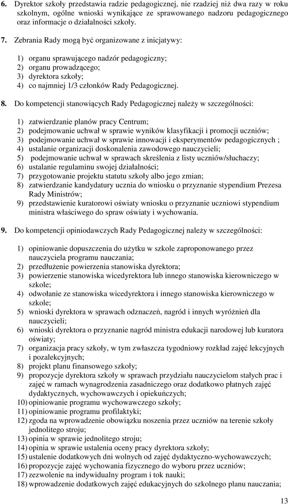 Do kompetencji stanowiących Rady Pedagogicznej należy w szczególności: 1) zatwierdzanie planów pracy Centrum; 2) podejmowanie uchwał w sprawie wyników klasyfikacji i promocji uczniów; 3) podejmowanie