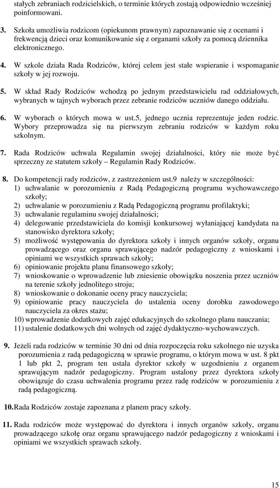 W szkole działa Rada Rodziców, której celem jest stałe wspieranie i wspomaganie szkoły w jej rozwoju. 5.