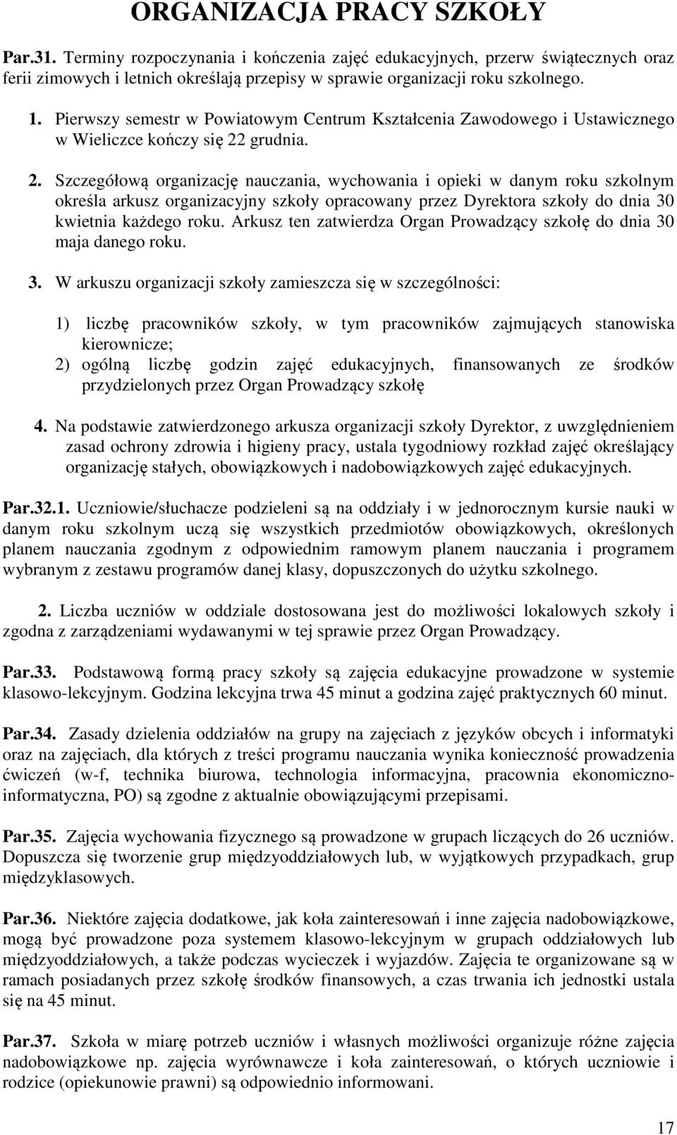 grudnia. 2. Szczegółową organizację nauczania, wychowania i opieki w danym roku szkolnym określa arkusz organizacyjny szkoły opracowany przez Dyrektora szkoły do dnia 30 kwietnia każdego roku.