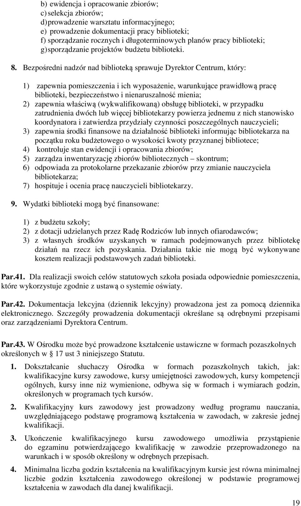 Bezpośredni nadzór nad biblioteką sprawuje Dyrektor Centrum, który: 1) zapewnia pomieszczenia i ich wyposażenie, warunkujące prawidłową pracę biblioteki, bezpieczeństwo i nienaruszalność mienia; 2)