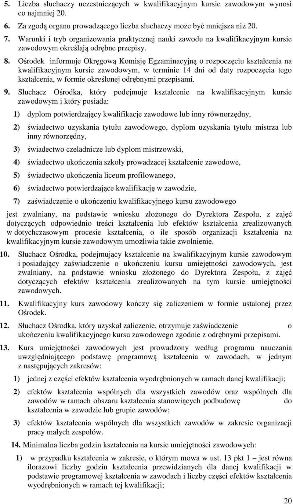 Ośrodek informuje Okręgową Komisję Egzaminacyjną o rozpoczęciu kształcenia na kwalifikacyjnym kursie zawodowym, w terminie 14 dni od daty rozpoczęcia tego kształcenia, w formie określonej odrębnymi