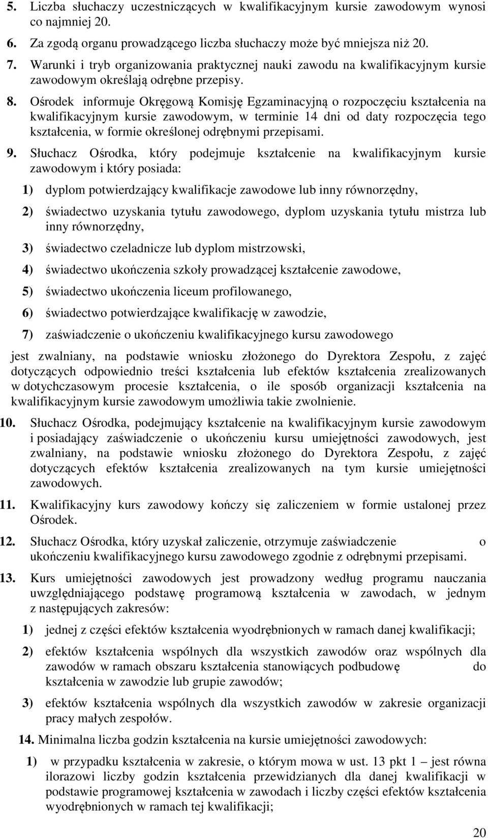 Ośrodek informuje Okręgową Komisję Egzaminacyjną o rozpoczęciu kształcenia na kwalifikacyjnym kursie zawodowym, w terminie 14 dni od daty rozpoczęcia tego kształcenia, w formie określonej odrębnymi