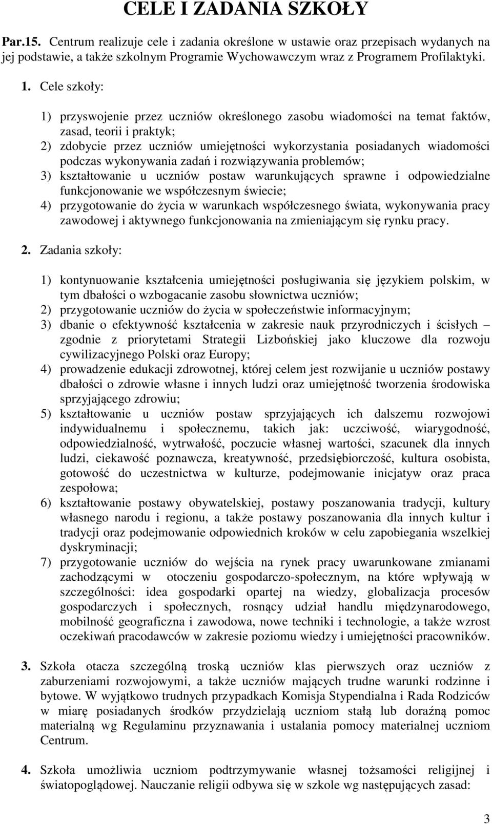 wykonywania zadań i rozwiązywania problemów; 3) kształtowanie u uczniów postaw warunkujących sprawne i odpowiedzialne funkcjonowanie we współczesnym świecie; 4) przygotowanie do życia w warunkach