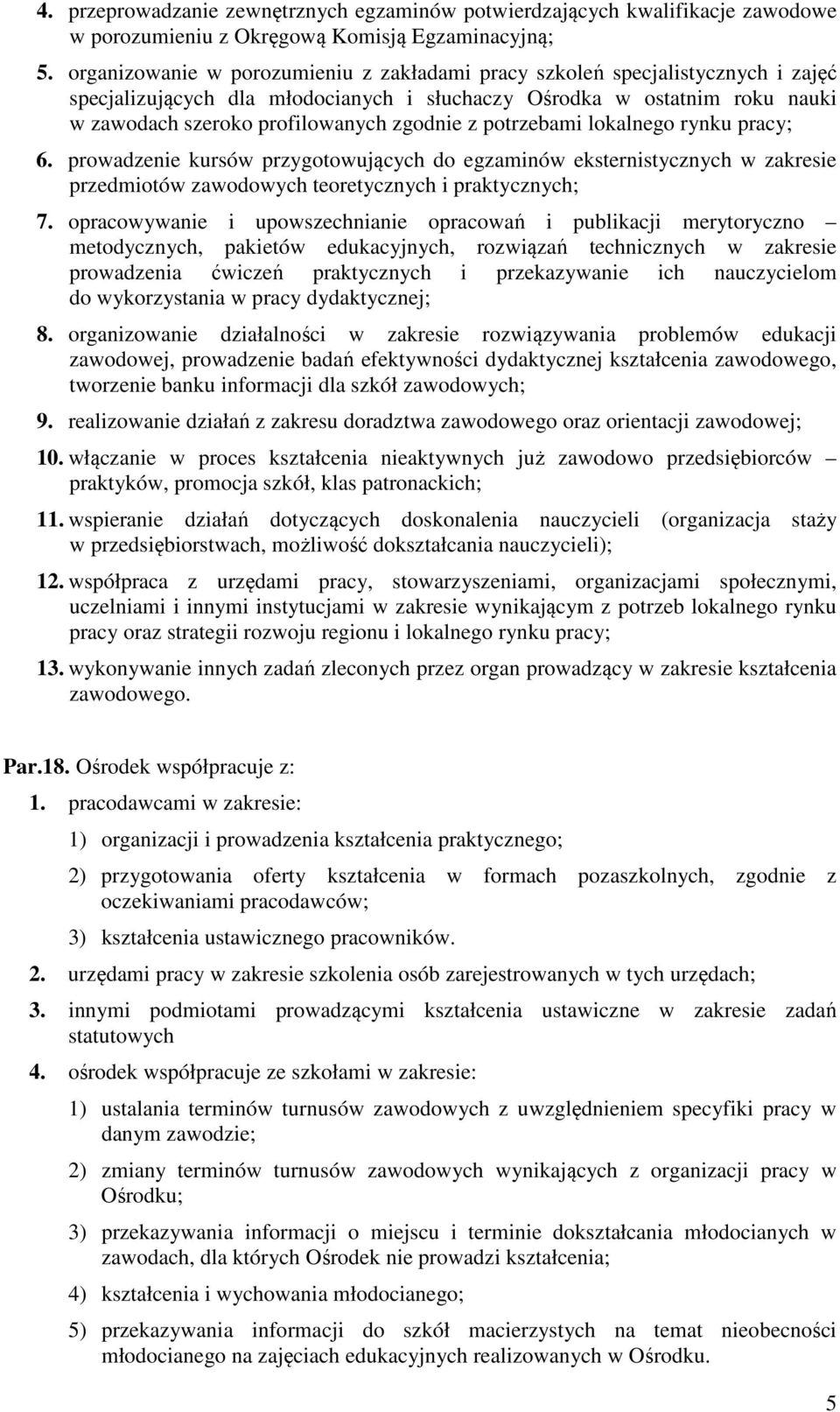 potrzebami lokalnego rynku pracy; 6. prowadzenie kursów przygotowujących do egzaminów eksternistycznych w zakresie przedmiotów zawodowych teoretycznych i praktycznych; 7.