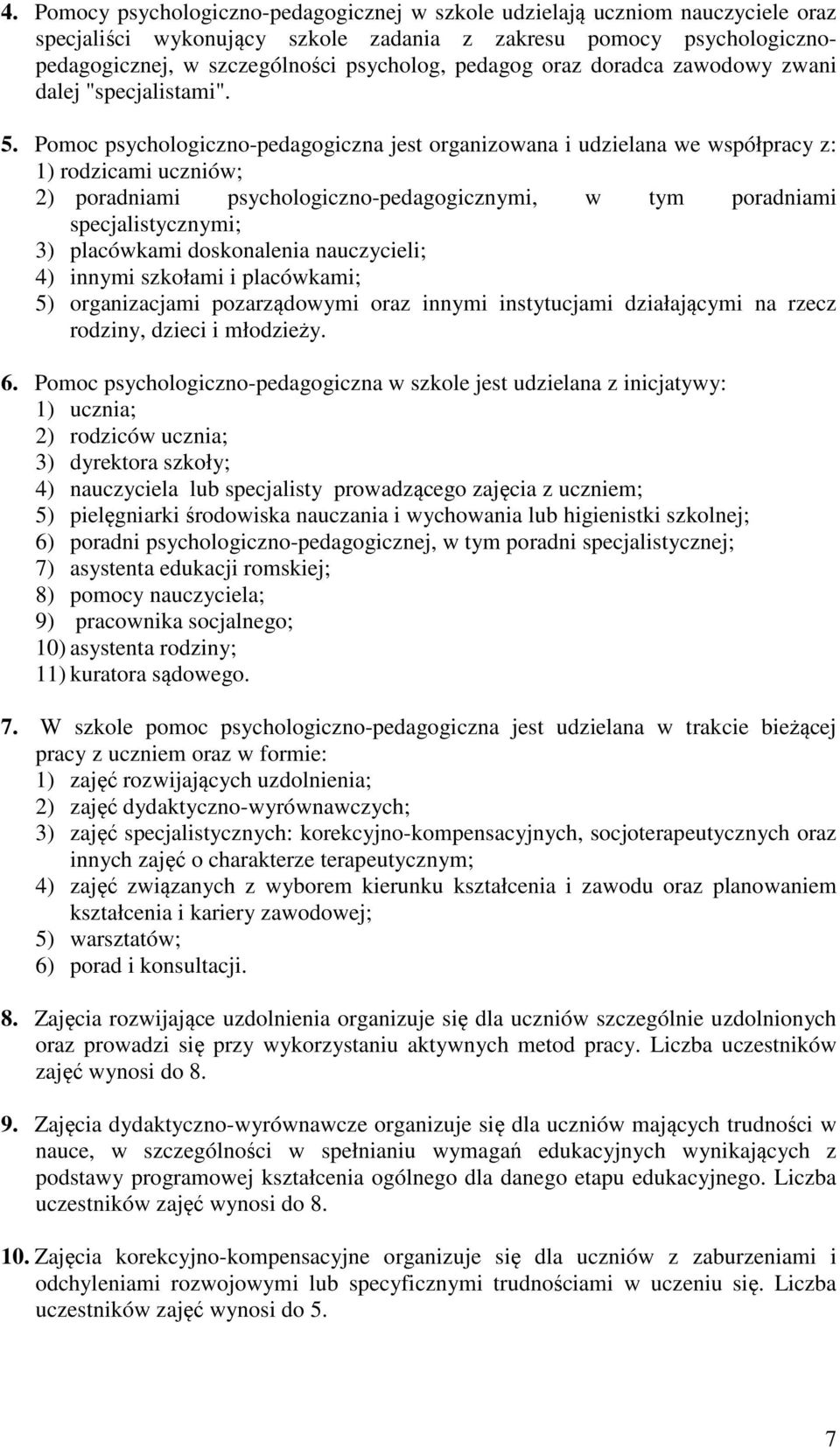 Pomoc psychologiczno-pedagogiczna jest organizowana i udzielana we współpracy z: 1) rodzicami uczniów; 2) poradniami psychologiczno-pedagogicznymi, w tym poradniami specjalistycznymi; 3) placówkami