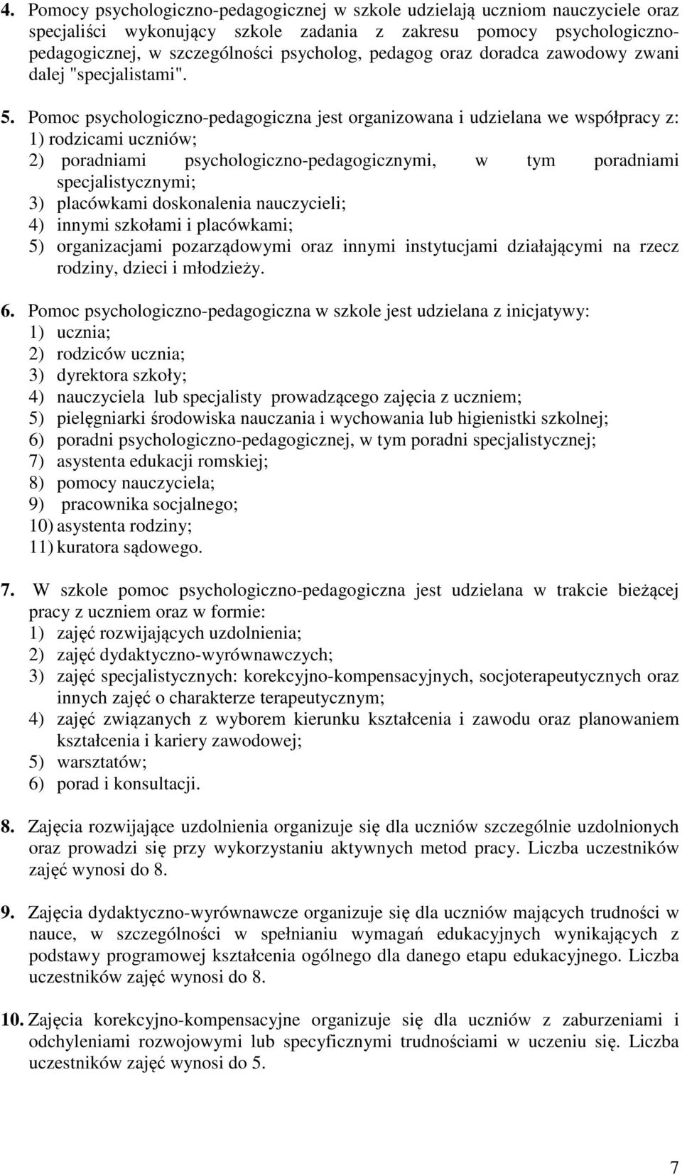 Pomoc psychologiczno-pedagogiczna jest organizowana i udzielana we współpracy z: 1) rodzicami uczniów; 2) poradniami psychologiczno-pedagogicznymi, w tym poradniami specjalistycznymi; 3) placówkami