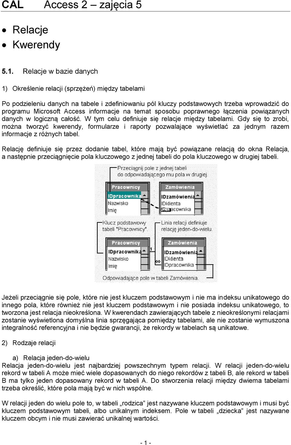 informacje na temat sposobu poprawnego łączenia powiązanych danych w logiczną całość. W tym celu definiuje się relacje między tabelami.