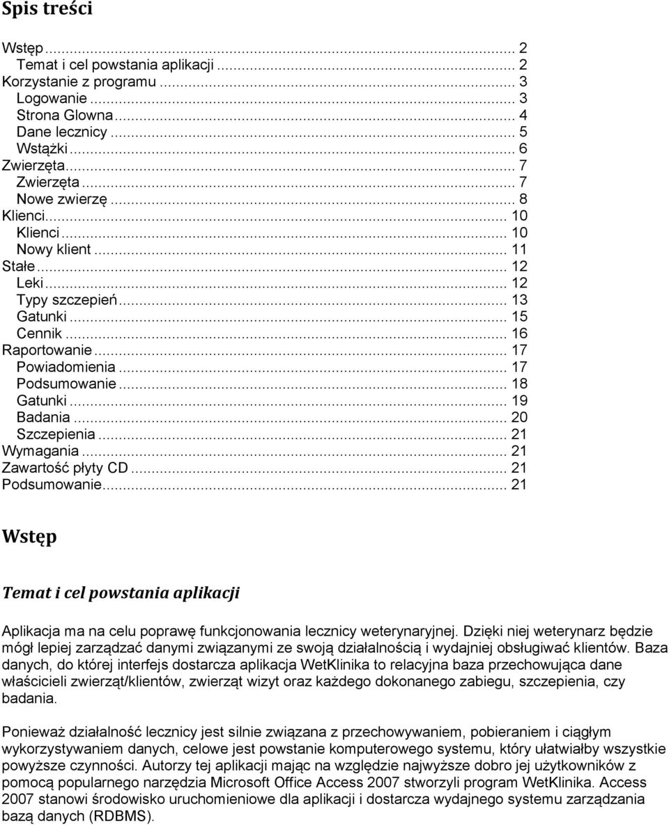 .. 20 Szczepienia... 21 Wymagania... 21 Zawartość płyty CD... 21 Podsumowanie... 21 Wstęp Temat i cel powstania aplikacji Aplikacja ma na celu poprawę funkcjonowania lecznicy weterynaryjnej.