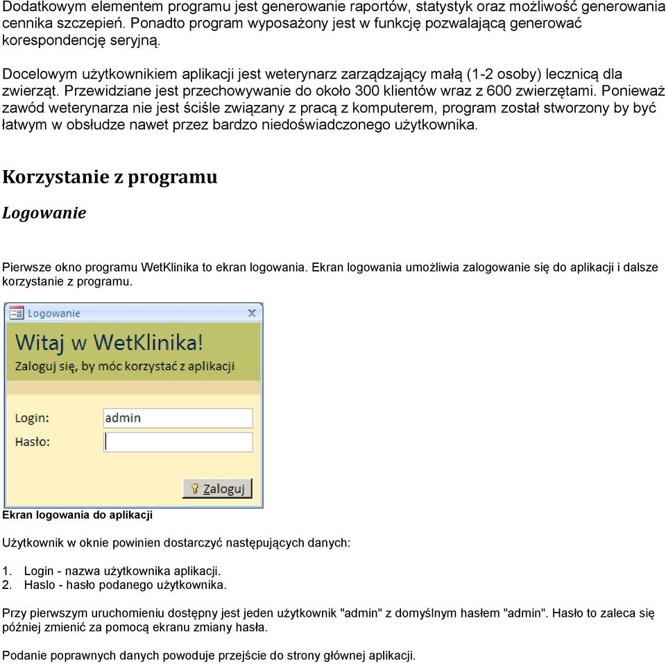 Ponieważ zawód weterynarza nie jest ściśle związany z pracą z komputerem, program został stworzony by być łatwym w obsłudze nawet przez bardzo niedoświadczonego użytkownika.