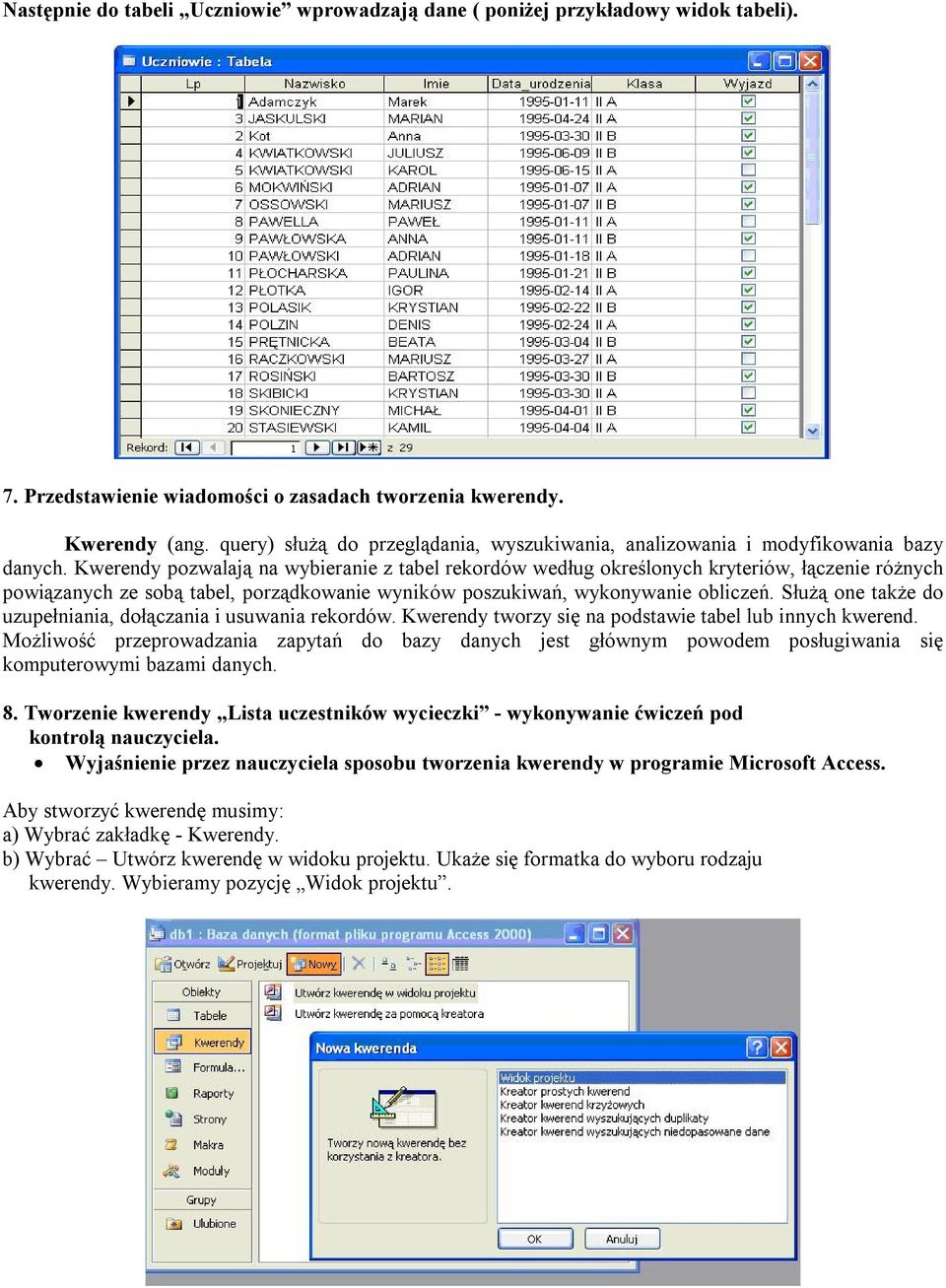 Kwerendy pozwalają na wybieranie z tabel rekordów według określonych kryteriów, łączenie różnych powiązanych ze sobą tabel, porządkowanie wyników poszukiwań, wykonywanie obliczeń.