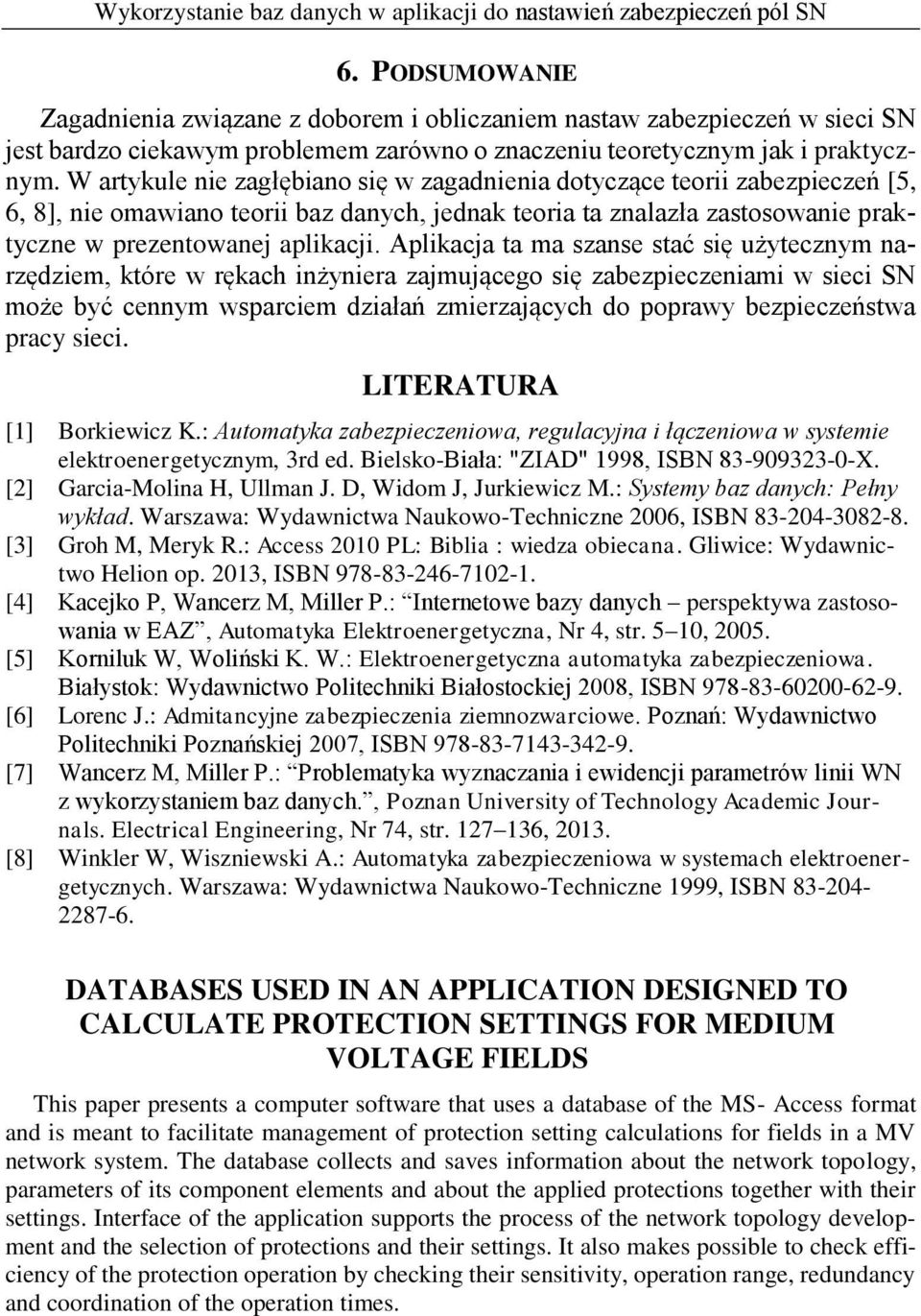 Aplikacja ta ma szanse stać się użytecznym narzędziem, które w rękach inżyniera zajmującego się zabezpieczeniami w sieci SN może być cennym wsparciem działań zmierzających do poprawy bezpieczeństwa
