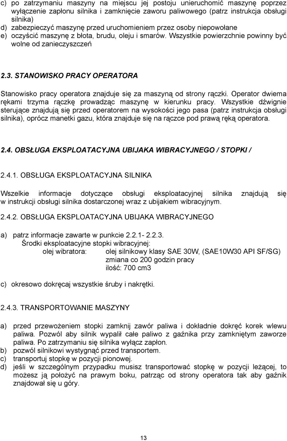 STANOWISKO PRACY OPERATORA Stanowisko pracy operatora znajduje się za maszyną od strony rączki. Operator dwiema rękami trzyma rączkę prowadząc maszynę w kierunku pracy.