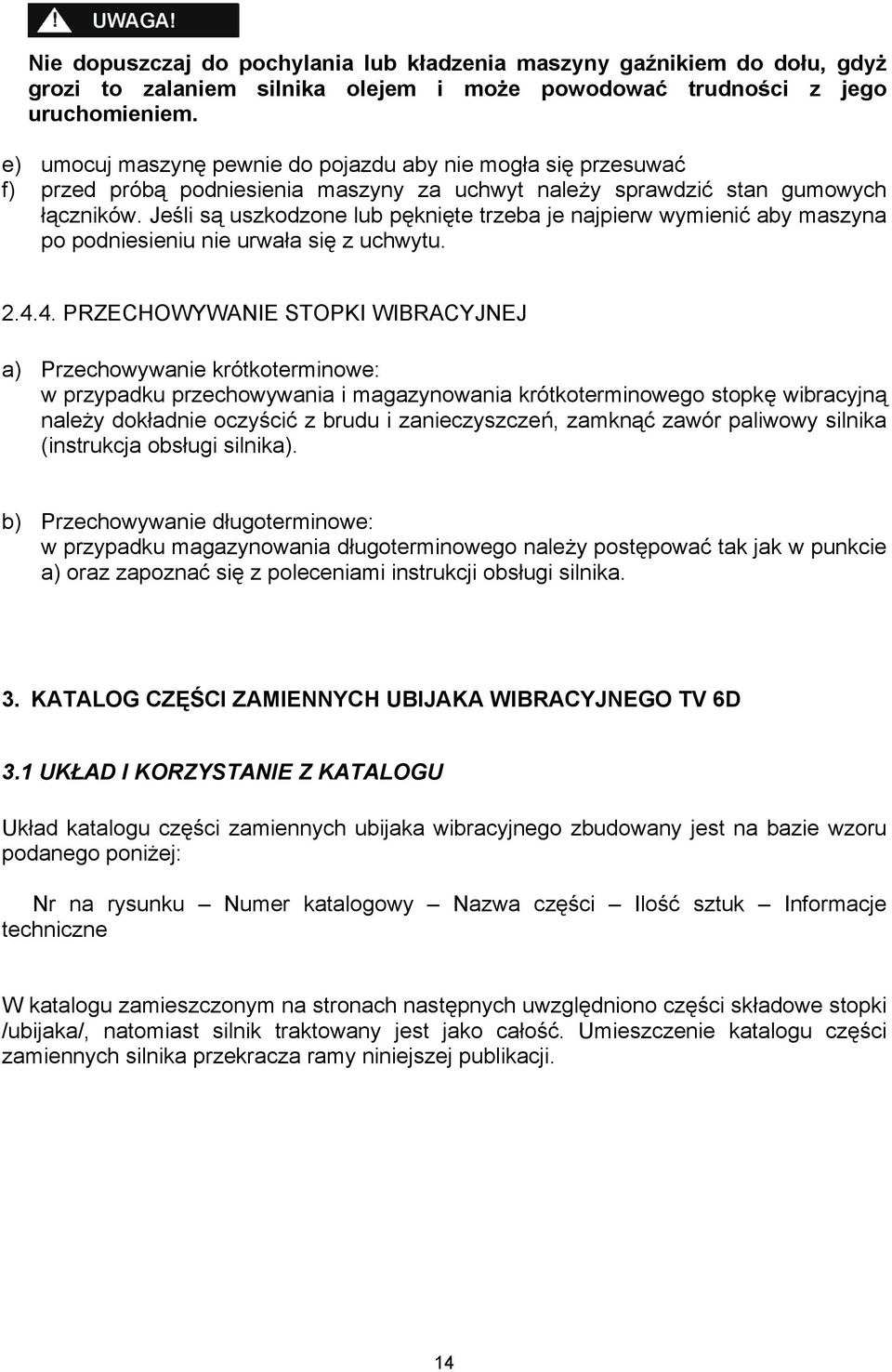 Jeśli są uszkodzone lub pęknięte trzeba je najpierw wymienić aby maszyna po podniesieniu nie urwała się z uchwytu. 2.4.