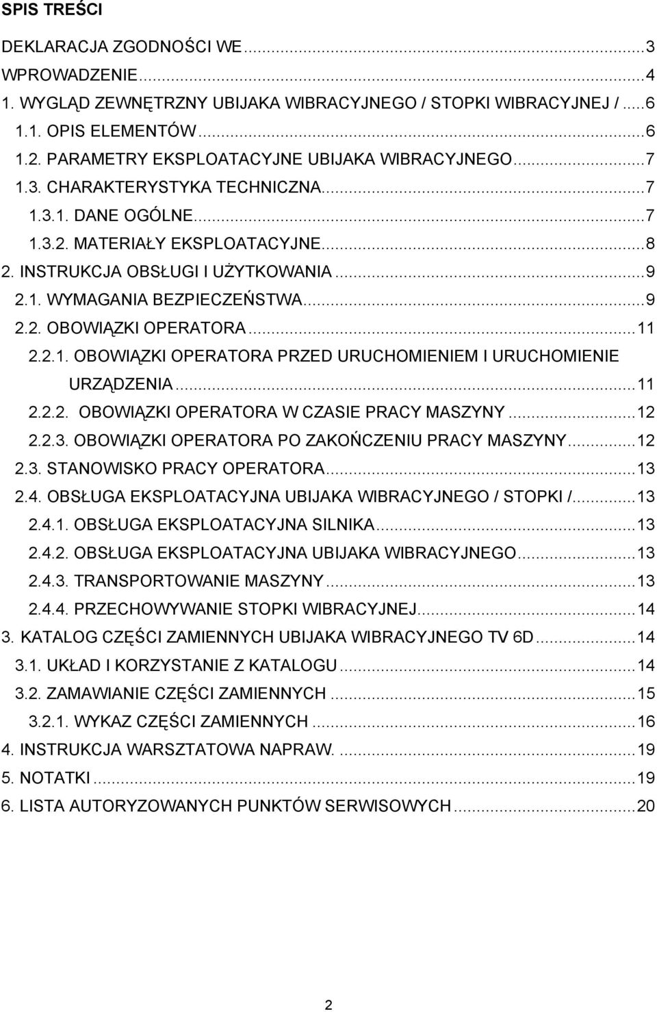 .. 9 2.2. OBOWIĄZKI OPERATORA... 11 2.2.1. OBOWIĄZKI OPERATORA PRZED URUCHOMIENIEM I URUCHOMIENIE URZĄDZENIA... 11 2.2.2. OBOWIĄZKI OPERATORA W CZASIE PRACY MASZYNY... 12 2.2.3.