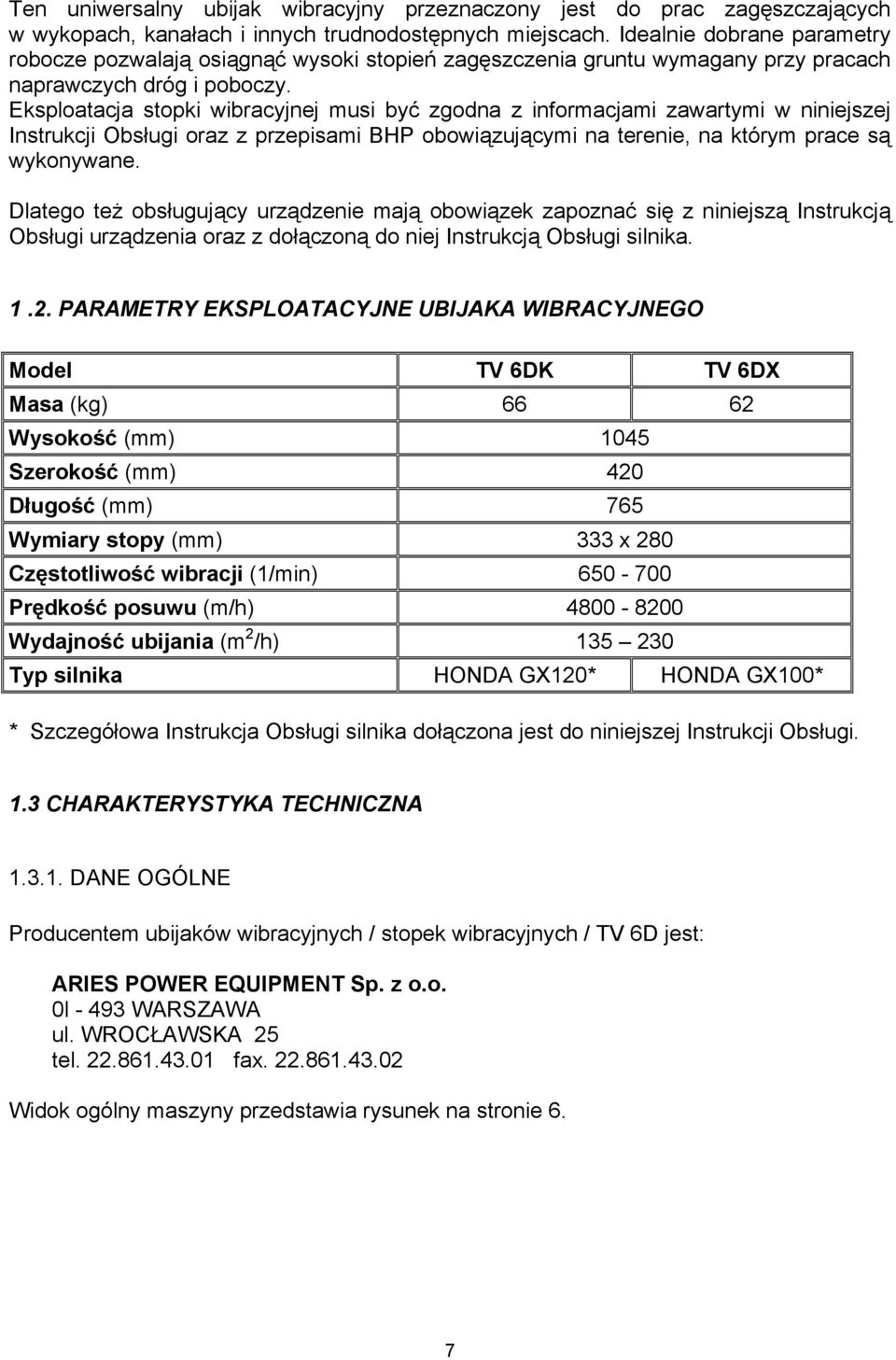 Eksploatacja stopki wibracyjnej musi być zgodna z informacjami zawartymi w niniejszej Instrukcji Obsługi oraz z przepisami BHP obowiązującymi na terenie, na którym prace są wykonywane.