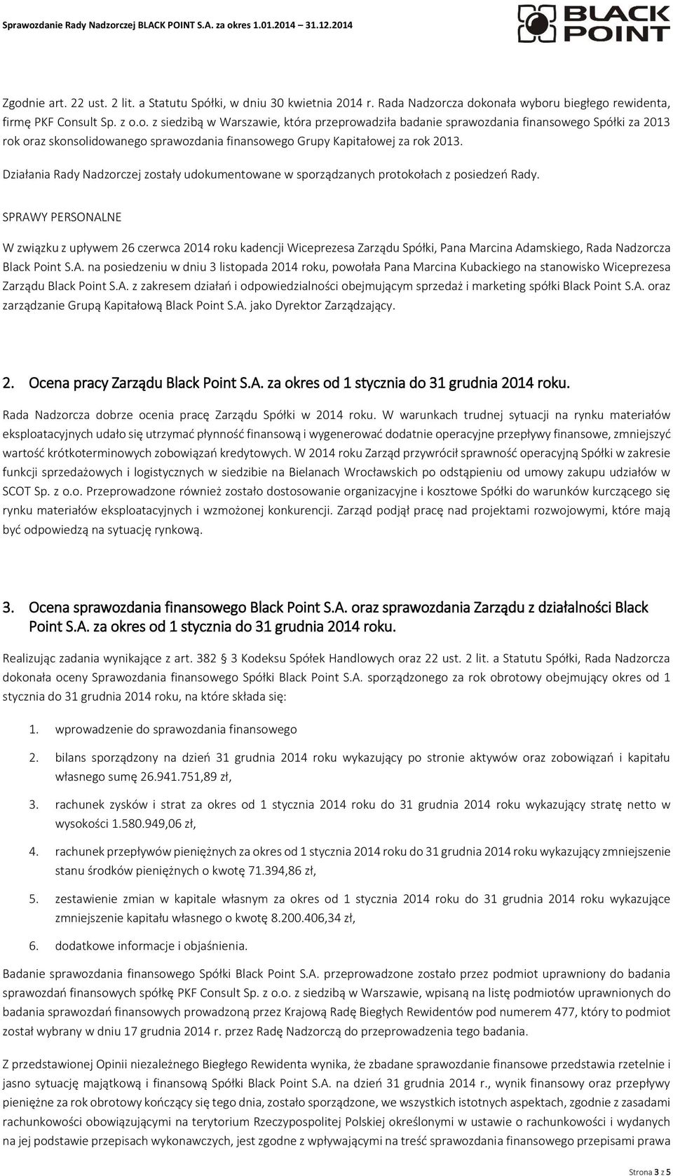 SPRAWY PERSONALNE W związku z upływem 26 czerwca 2014 roku kadencji Wiceprezesa Zarządu Spółki, Pana Marcina Adamskiego, Rada Nadzorcza Black Point S.A. na posiedzeniu w dniu 3 listopada 2014 roku, powołała Pana Marcina Kubackiego na stanowisko Wiceprezesa Zarządu Black Point S.