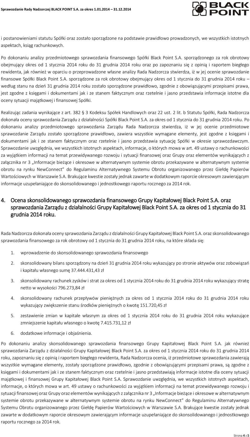 sporządzonego za rok obrotowy obejmujący okres od 1 stycznia 2014 roku do 31 grudnia 2014 roku oraz po zapoznaniu się z opinią i raportem biegłego rewidenta, jak również w oparciu o przeprowadzone