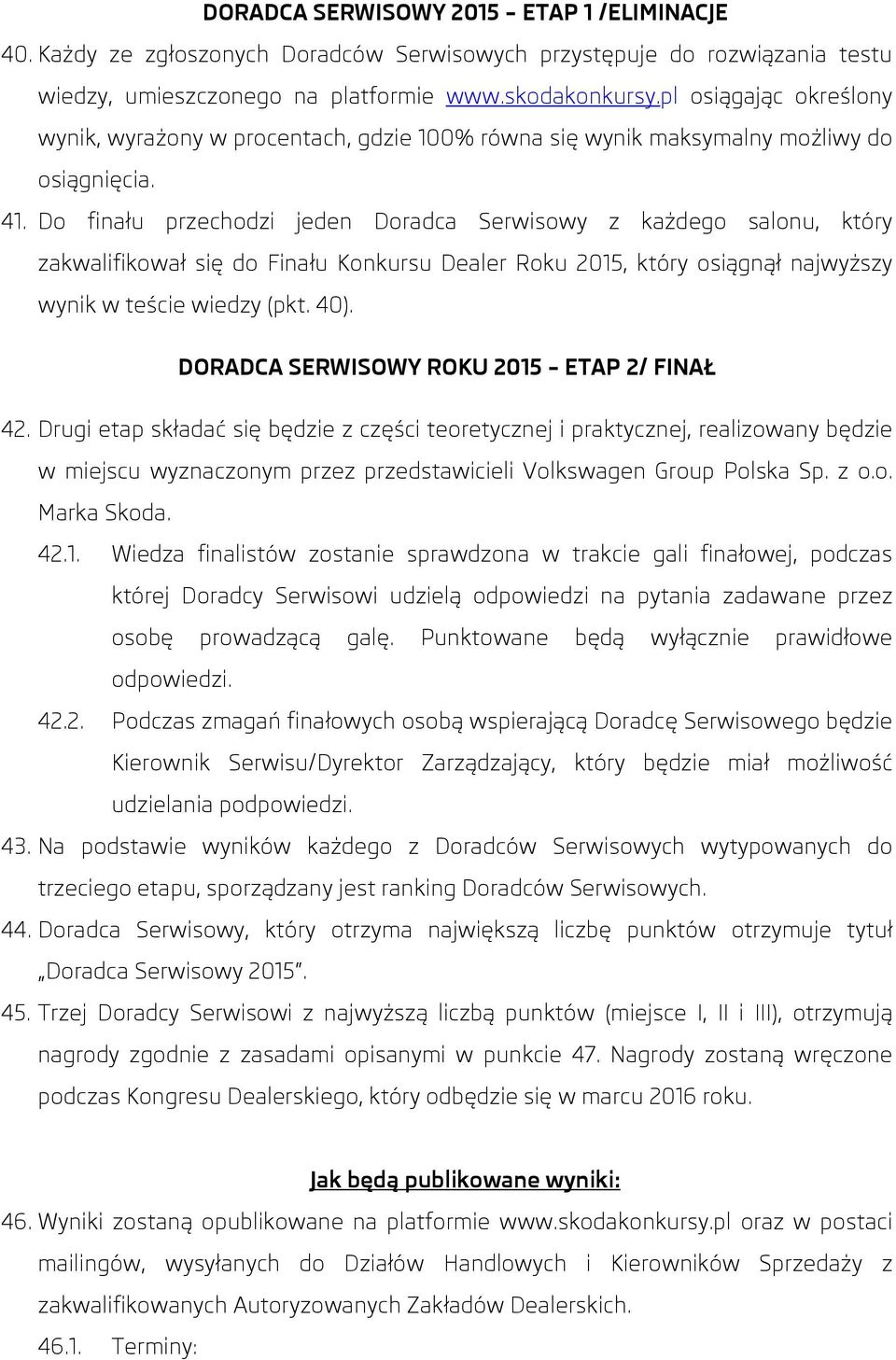 Do finału przechodzi jeden Doradca Serwisowy z każdego salonu, który zakwalifikował się do Finału Konkursu Dealer Roku 2015, który osiągnął najwyższy wynik w teście wiedzy (pkt. 40).