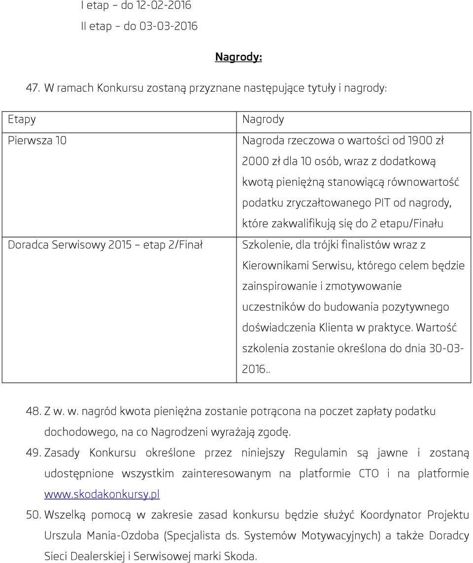 dodatkową kwotą pieniężną stanowiącą równowartość podatku zryczałtowanego PIT od nagrody, które zakwalifikują się do 2 etapu/finału Szkolenie, dla trójki finalistów wraz z Kierownikami Serwisu,