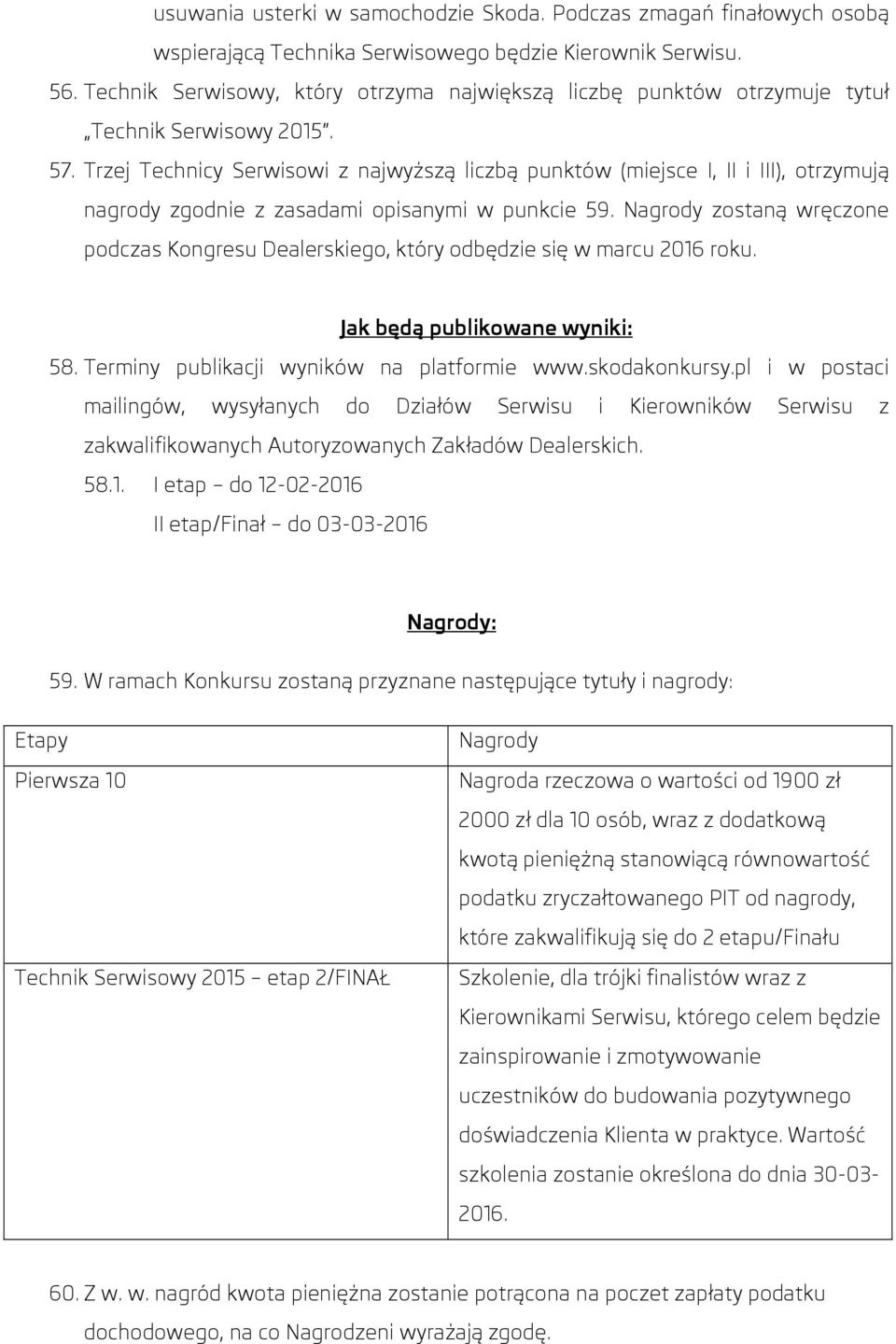 Trzej Technicy Serwisowi z najwyższą liczbą punktów (miejsce I, II i III), otrzymują nagrody zgodnie z zasadami opisanymi w punkcie 59.