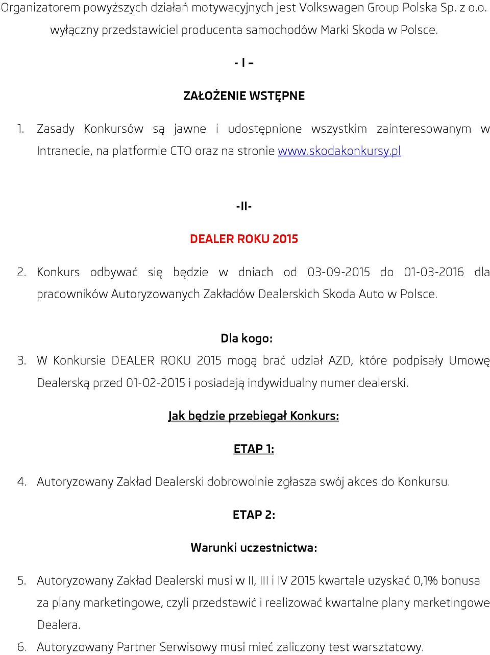 Konkurs odbywać się będzie w dniach od 03-09-2015 do 01-03-2016 dla pracowników Autoryzowanych Zakładów Dealerskich Skoda Auto w Polsce. Dla kogo: 3.