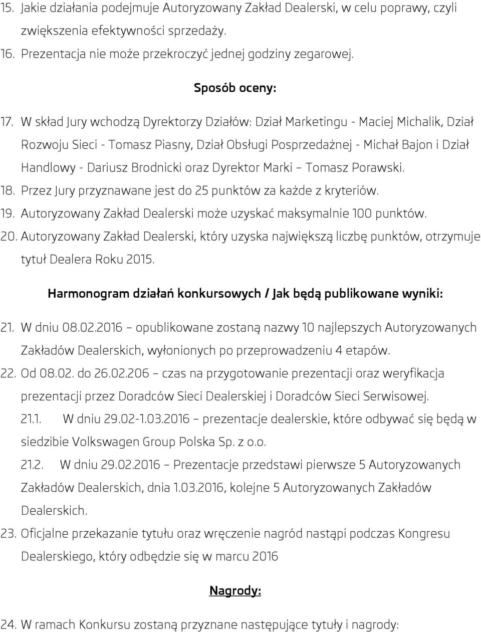 Dyrektor Marki Tomasz Porawski. 18. Przez Jury przyznawane jest do 25 punktów za każde z kryteriów. 19. Autoryzowany Zakład Dealerski może uzyskać maksymalnie 100 punktów. 20.